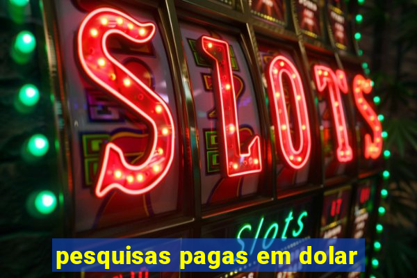 pesquisas pagas em dolar